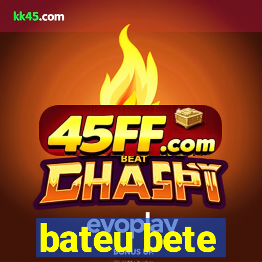 bateu bete